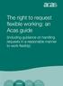 The right to request flexible working: an Acas guide. (including guidance on handling requests in a reasonable manner to work flexibly)