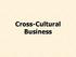 Cross-Cultural Business