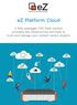 ez Platform Cloud A fully-packaged CMS PaaS solution providing the infrastructure and tools to build and manage your content-centric projects
