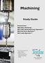 Machining. Study Guide. Assessments: 2804 Basic Machining* 2801 CNC Machining Center Operator** 2802 Drill Press Operator** 2803 Lathe Operator**