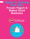 Guide To Owning Your Own. Frozen Yogurt & Baked Good Business