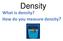 Density What is density? How do you measure density?