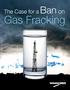 The Case for a Ban on. Gas Fracking
