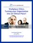 Workplace Ethics Turning your Organization into an Ethical Place!