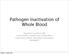 Pathogen Inactivation of Whole Blood
