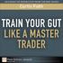Train Your Gut Like a Master Trader