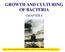 GROWTH AND CULTURING OF BACTERIA