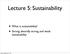 Lecture 5: Sustainability. What is sustainability? Strong, absurdly strong, and weak sustainability