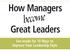 How Managers. become. Great Leaders. See inside for 10 Ways to Improve Your Leadership Style