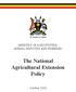 The Republic of Uganda MINISTRY OF AGRICULTURE, ANIMAL INDUSTRY AND FISHERIES. The National Agricultural Extension Policy