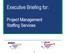 Executive Briefing for: Project Management Staffing Services