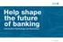 Help shape the future of banking Information Technology and Operations