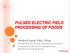 PULSED ELECTRIC FIELD PROCESSING OF FOODS