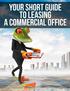 Your Short Guide to Leasing a Commercial Office. Contents. Introduction What To Consider When Leasing A Commercial Office...