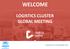 WELCOME LOGISTICS CLUSTER GLOBAL MEETING