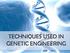 TECHNIQUES USED IN GENETIC ENGINEERING 1