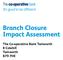 Branch Closure Impact Assessment. The Co-operative Bank Tamworth 8 Colehill Tamworth B79 7HE