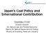 Japan s Coal Policy and International Contribution