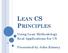 LEAN CS PRINCIPLES. Using Lean Methodology Real Applications for CS. Presented by John Kimsey