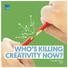 WHO S KILLING CREATIVITY NOW?