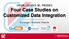 Four Case Studies on Customized Data Integration
