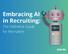 Embracing AI in Recruiting: The Definitive Guide for Recruiters