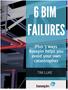 6 BIM FAILURES. The design is complete, contracts are written, the project team is assembled and ready to build. Optimism is at its peak!
