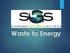SGS, LLC s mission is to market, build, implement, and operate or sell waste-to-energy systems in the USA and other worldwide locations based on