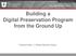 Building a Digital Preservation Program from the Ground Up