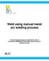 This assessment resource supports the unit of competency MEM05015 Weld using manual metal arc welding process.