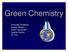 Green Chemistry. Amanda Cardenas Ashley Wilson Karen Kamprath Sophia Garcia Qi Tian