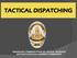 TACTICAL DISPATCHING *ENHANCING COMMUNICATION ON CRITICAL INCIDENTS BETWEEN DISPATCH & INCIDENT COMMANDER