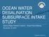 OCEAN WATER DESALINATION SUBSURFACE INTAKE STUDY