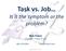 Task vs. Job Is it the symptom or the problem?