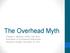 The Overhead Myth. Paulette V. Maehara, CFRE, CAE (Ret) Association of Fundraising Professionals Savannah Chapter, December 10, 2013
