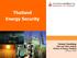 Thailand Energy Security. Tanwan Topoklang Plan and Policy Analyst Ministry of Energy Thailand 29 March 2018