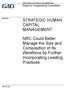 STRATEGIC HUMAN CAPITAL MANAGEMENT. NRC Could Better Manage the Size and Composition of Its Workforce by Further Incorporating Leading Practices
