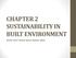 CHAPTER 2 SUSTAINABILITY IN BUILT ENVIRONMENT WHAT? WHY? WHEN? WHO? WHERE? HOW?