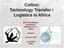 Cotton: Technology Transfer / Logistics in Africa