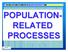 POPULATION- RELATED PROCESSES
