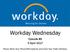 Workday Wednesday. Episode #8 5 April Please Mute Your Phone/Microphone and Close Your Video Window