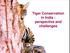 Tiger Conservation in India : perspective and challenges