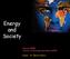 Energy and Society. Physics Society Technology and Values Guest Dr. Micha Kilburn