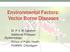 Environmental Factors: Vector Borne Diseases. Dr. P. V. M. Lakshmi Additional Professor (Epidemiology) School of Public Health PGIMER, Chandigarh