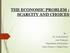 THE ECONOMIC PROBLEM : SCARCITY AND CHOICES. By -- Dr. Veena Kumari Asst. Professor Department of Economics Patna Women s College, Patna
