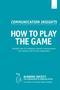 Issue 3 COMMUNICATION INSIGHTS HOW TO PLAY THE GAME. Strategic tools for managing corporate communications and creating value for your organization