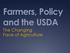 Farmers, Policy and the USDA. The Changing Face of Agriculture