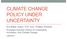 CLIMATE CHANGE POLICY UNDER UNCERTAINTY