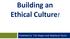 Building an Ethical Culture! Presented by: Tish Mogan and Stephanie Taylor