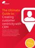 The Ultimate Guide to: Creating customer centricity with CRM